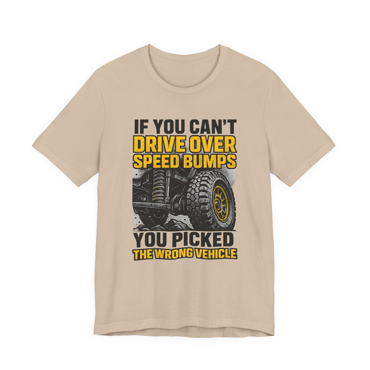 If You Can't Drive Over Speed Bumps, You Picked The Wrong Vehicle T-Shirt