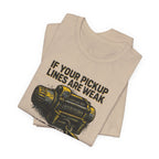 If Your Pickup Lines Are Weak, Your Truck Better Make Up For It T-Shirt
