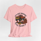 Not Broken, Still Fixing It T-Shirt