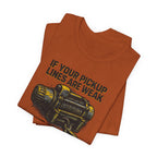 If Your Pickup Lines Are Weak, Your Truck Better Make Up For It T-Shirt