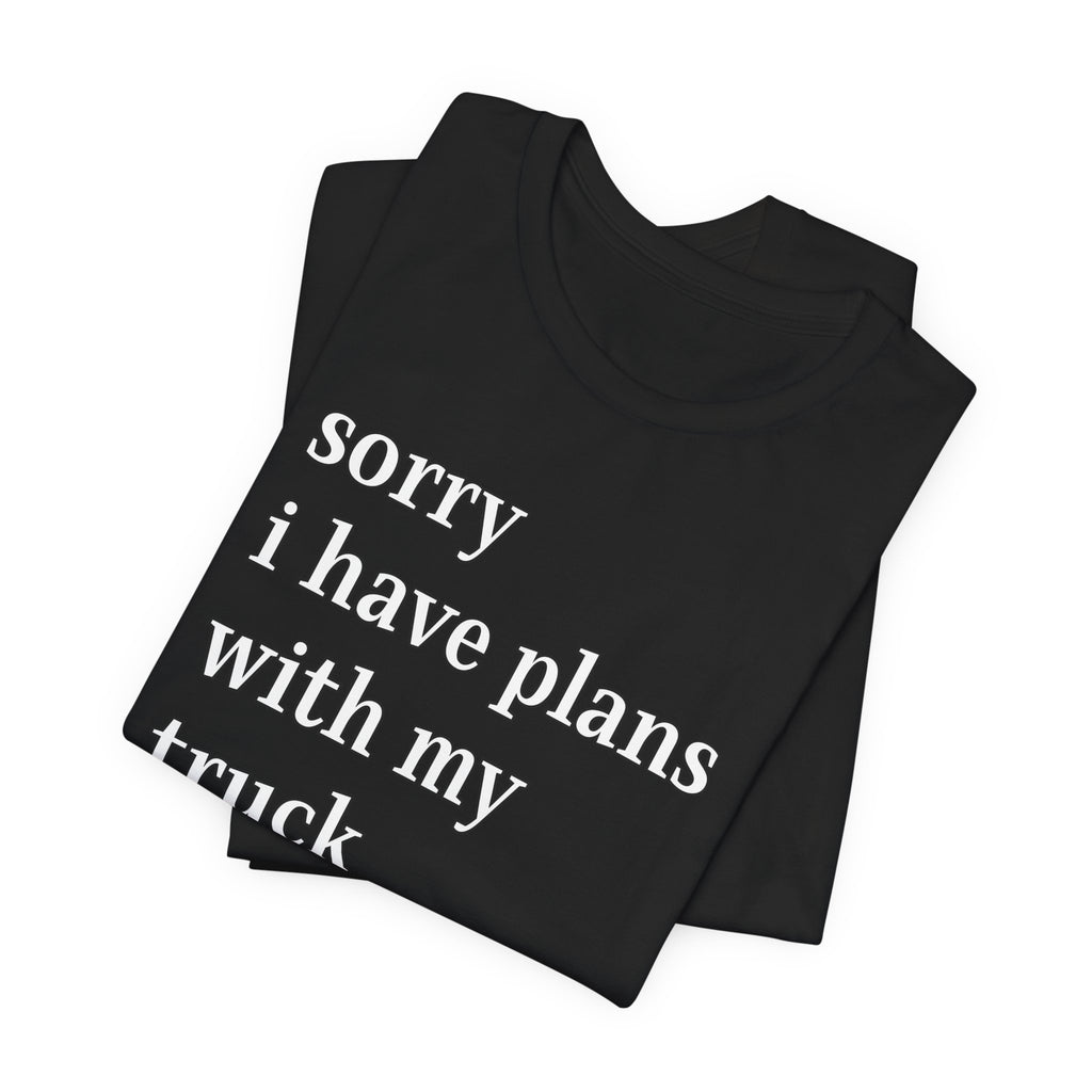 Sorry, I Have Plans With My Truck T-Shirt