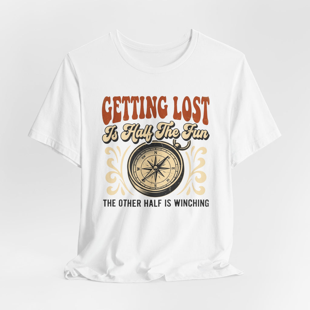 Getting Lost is Only Half The Fun, The Other Half is Winching T-Shirt