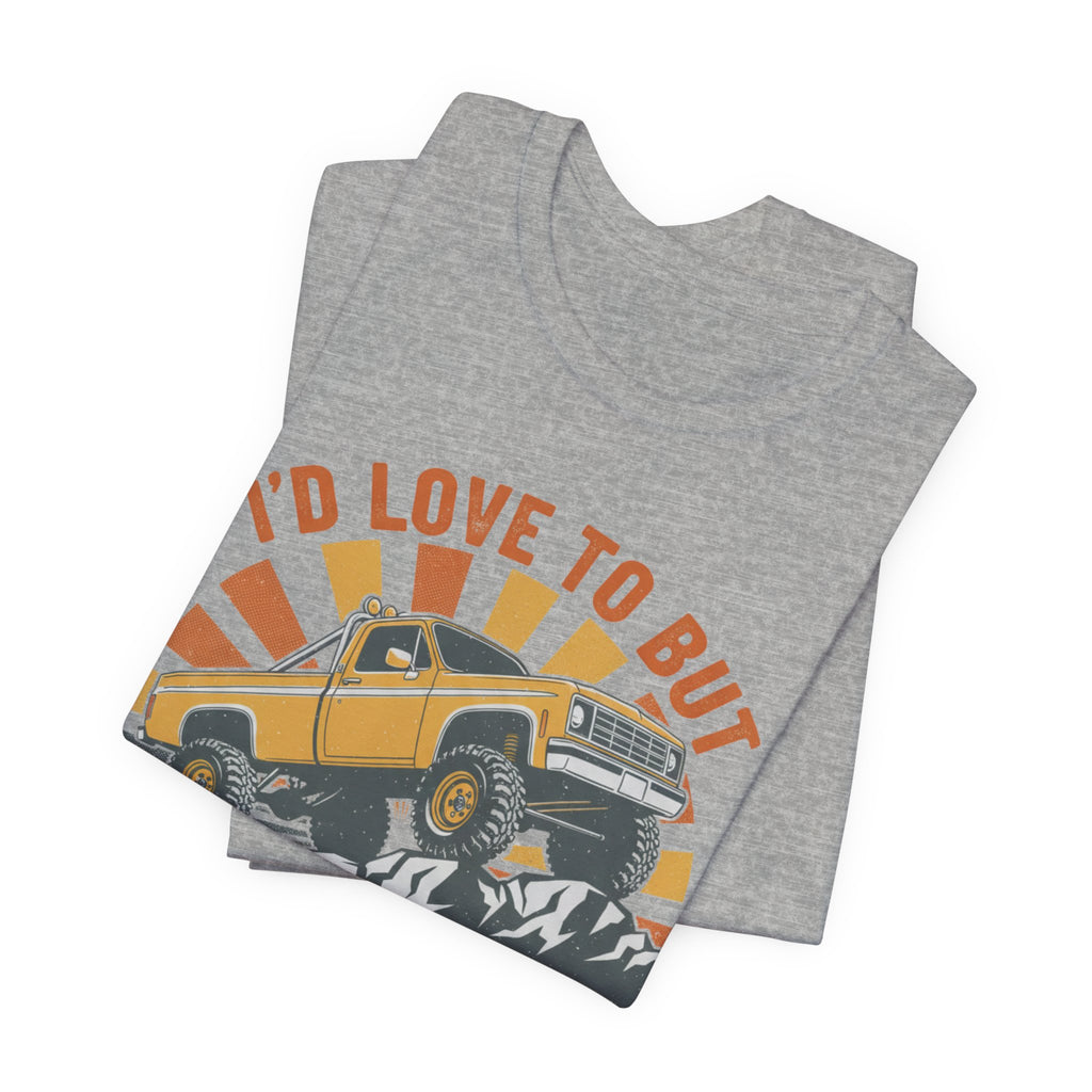 I'd Love To But It's Offroading Season T-Shirt