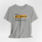 No, My Truck Isn't Done Yet T-Shirt