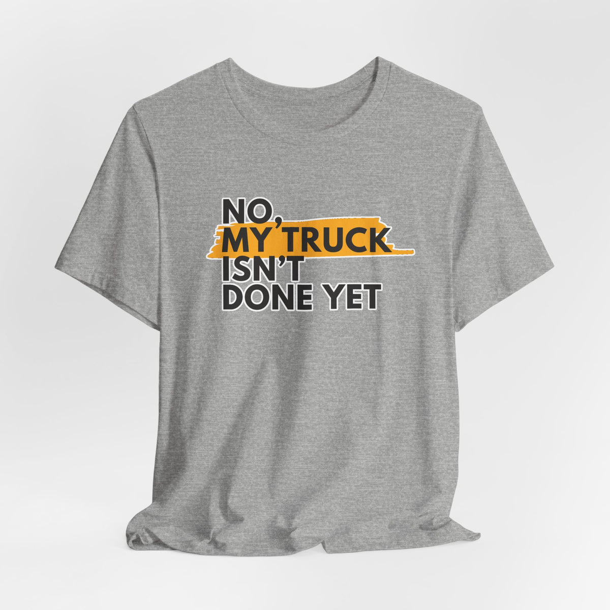 No, My Truck Isn't Done Yet T-Shirt